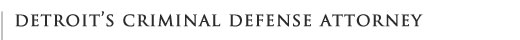 Detroit Criminal Defense Attorney